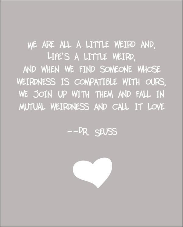 Being weird dr seuss quotes. Dr Seuss Weird Love Quote Print 2322878 Weddbook