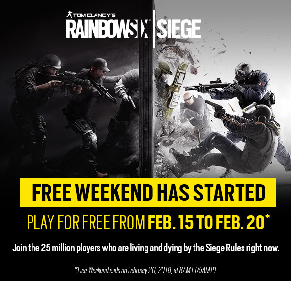 TOM CLANCY’S RAINBOW SIX SIEGE | FREE WEEKEND HAS STARTED | PLAY FOR FREE FROM FEB. 15 TO FEB. 20* | Join the 25 million players who are living and dying by the Siege Rules right now. | *Free Weekend ends on February 20, 2018, at 8AM ET/5AM PT.