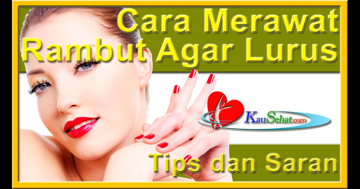  Cara  Merawat  Rambut  Agar Terlihat Lurus  Kabarambut