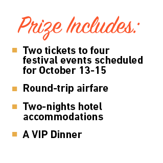 PRIZE INCLUDES:-TWO TICKETS TO FOUR -FESTIVAL EVENTS SCHEDULED FOR OCTOBER 13-15-ROUND-TRIP AIRFARE-TWO-NIGHTS HOTEL ACCOMMODATIONS -A VIP DINNER