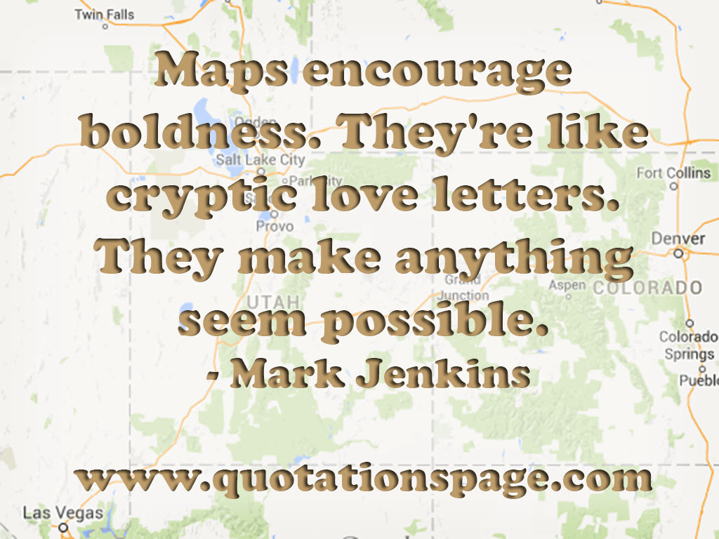 Maybe you would like to learn more about one of these? Quote Details Mark Jenkins Maps Encourage Boldness They Re The Quotations Page