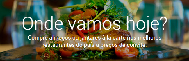 Onde vamos hoje? Compre almoços ou jantares à la carte nos melhores restaurantes do país a preços de convite.