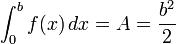 \int_0^b f(x)\, dx = A = \frac {b^2}{2} 