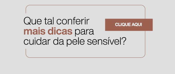 Que tal conferir mais dicas para cuidar da pele sensível?