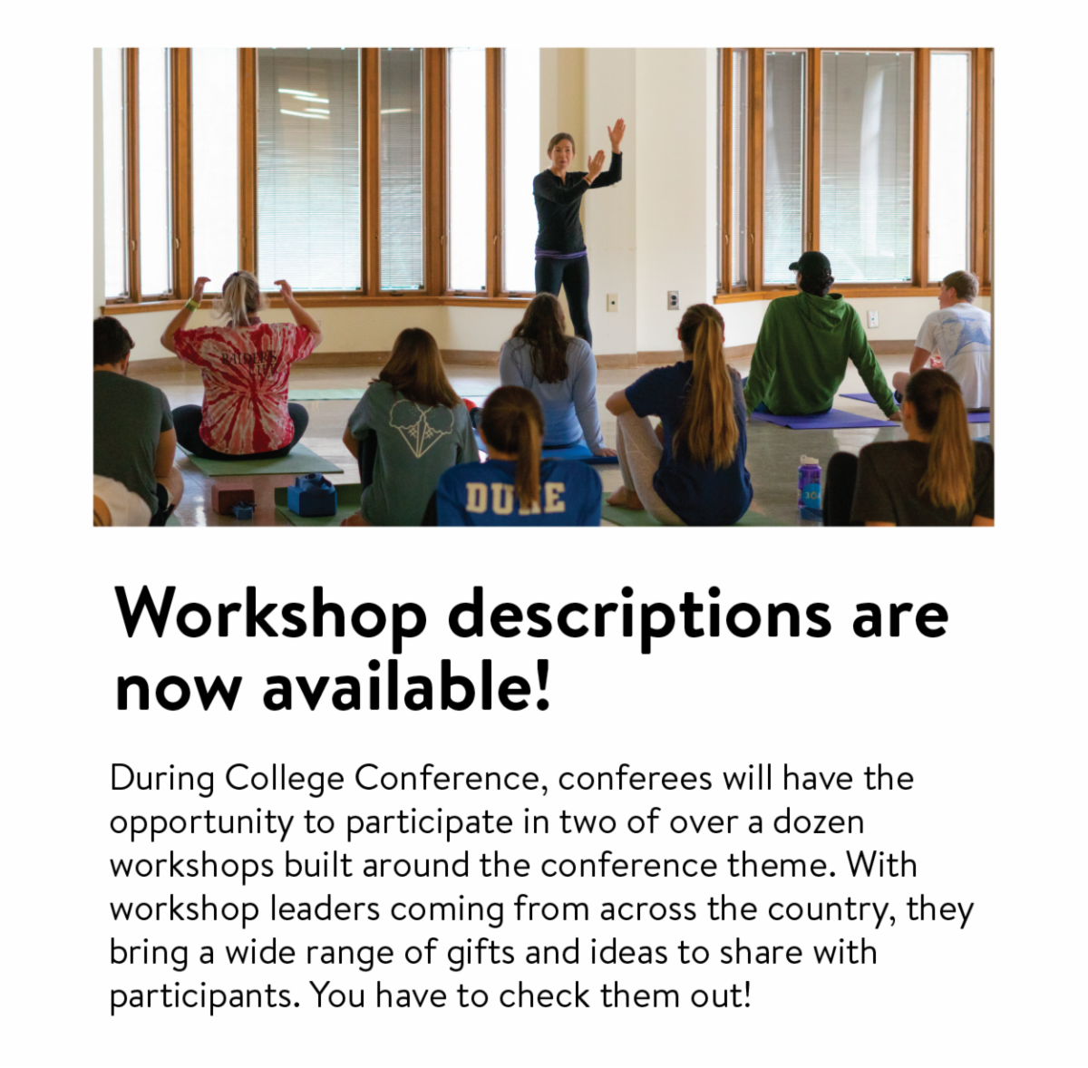 Workshop descriptions are now available! - During College Conference, conferees will have the opportunity to participate in two of over a dozen workshops built around the conference theme. With workshop leaders coming from across the country, they bring a wide range of gifts and ideas to share with participants. You have to check them out!