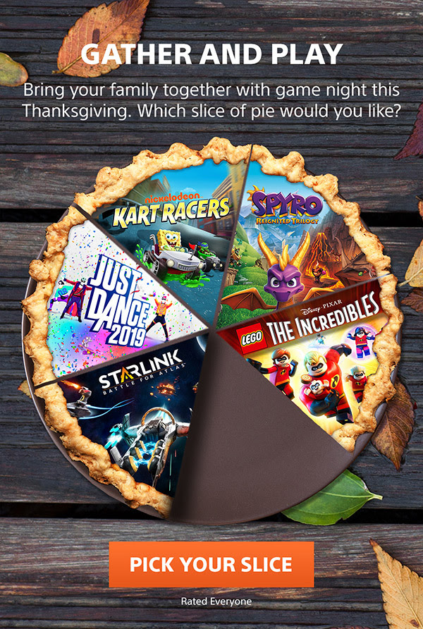 Gather and play Bring your family together with game night this Thanksgiving. Which slice of pie would you like?  | Rated Everyone | PICK YOUR SLICE