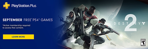 PlayStation(R)Plus SEPTEMBER FREE* PS4™ GAMES | *Active membership required to access free content. | LEARN MORE | DESTINY 2 | TEEN T ESRB