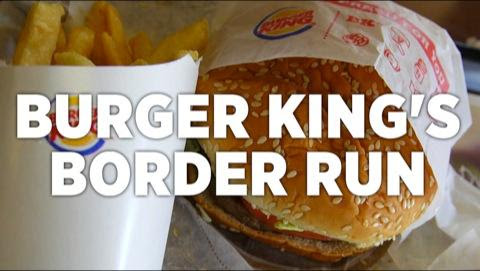 Burger King's Border Run