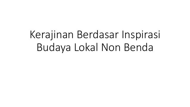  Apa  Yang  Dimaksud Dengan Kerajinan  Inspirasi Budaya Lokal 