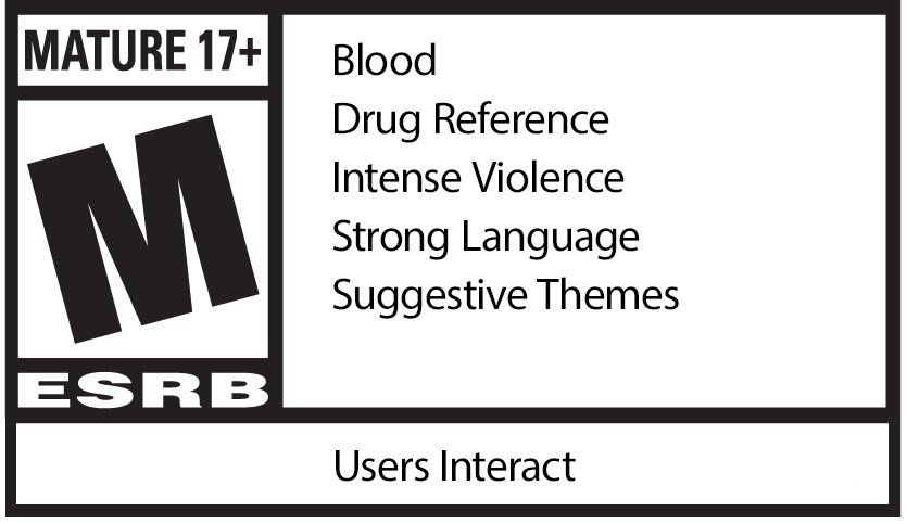 MATURE 17+ | M | ESRB | Blood - Drug Reference -  Intense Violence - Strong Language - Suggestive Themes | Users Interact