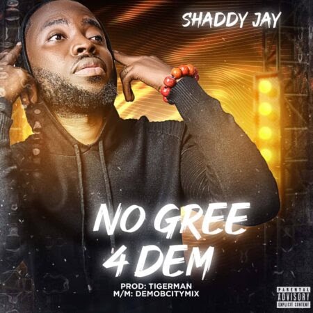 No Gree 4 Dem by Shaddy Jay now available for downloads | @shaddyjay01