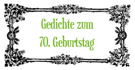 Weil heute dein geburtstag ist. Gedichte Zum 70 Geburtstag Kurze Geburtstagsgedichte