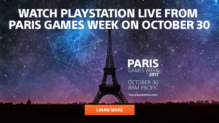 WATCH PLAYSTATION LIVE FROM PARIS GAMES WEEK ON OCTOBER 30 | PARIS GAMES WEEK 2017 | OCTOBER 30 8AM PACIFIC | live.playstation.com | LEARN MORE
