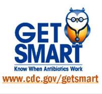 Get Smart.  Know when antibiotics work. www.CDC.gov/GetSmart