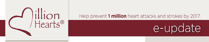 Million Hearts: Help prevent 1 million heart attacks and stokes by 2017. E-update.