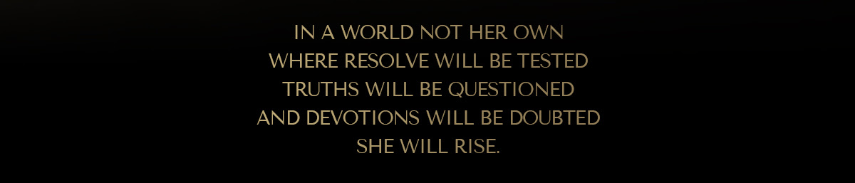 In A World Not Her Own Where Resolve Will Be Tested Truths Will Be Questioned And Devotions Will Be Doubted She Will Rise.