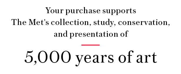 Your purchase supports The Met's collection, study, conservation, and presentation of 5,000 years of art