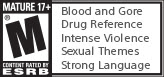 MATURE 17+ | M | ESRB | Blood and Gore - Drug Reference - Intense Violence - Sexual Themes - Strong Language