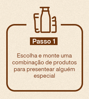 Passo 1: Escolha e monte uma combinação de produtos para presentear alguém especial