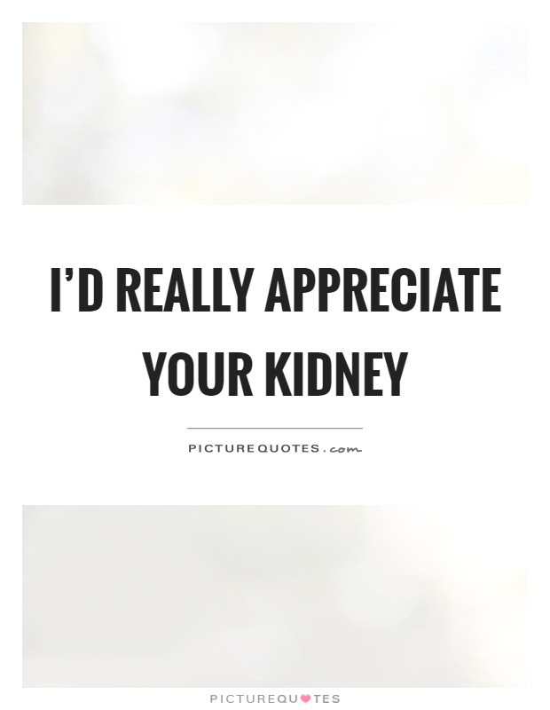 Maybe you would like to learn more about one of these? Kidney Quotes Kidney Sayings Kidney Picture Quotes