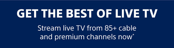 GET THE BEST OF LIVE TV - Stream live TV from 85+ cable and premium channels now*