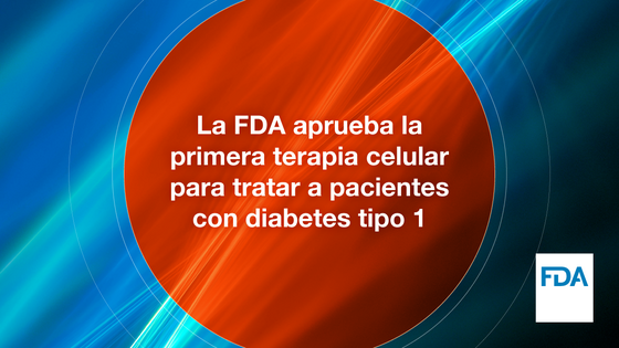 La FDA aprueba la primera terapia celular para tratar a pacientes con diabetes tipo 1