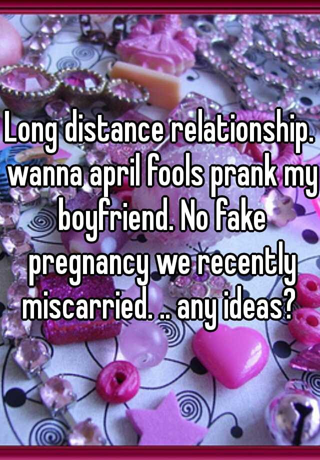 These simple (and harmless!) april fool's pranks for boyfriends will have you both laughing out loud. Long Distance Relationship Wanna April Fools Prank My Boyfriend No Fake Pregnancy We Recently Miscarried Any Ideas