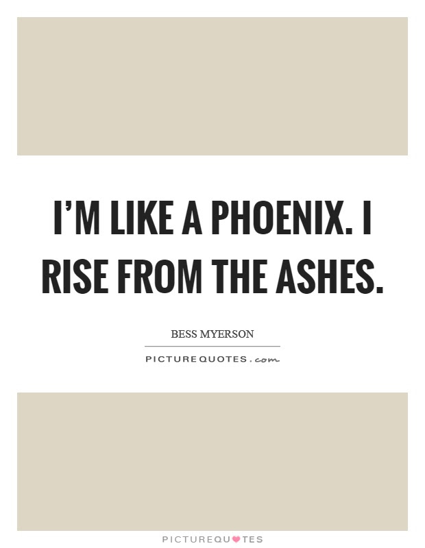 Sometimes it is just a question of rising from the ashes of a bad day, and sometimes we need to rise from the ashes of a bad week, month, or even years. I M Like A Phoenix I Rise From The Ashes Picture Quotes