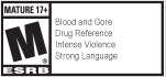 MATURE 17+ ESRB | Blood and Gore, Drug Reference, Intense Violence, Strong Language