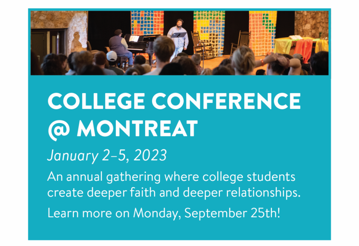 College Conference @ Montreat - January 2–5, 2023 An annual gathering where college students create deeper faith and deeper relationships. Learn more on Monday, September 25th!