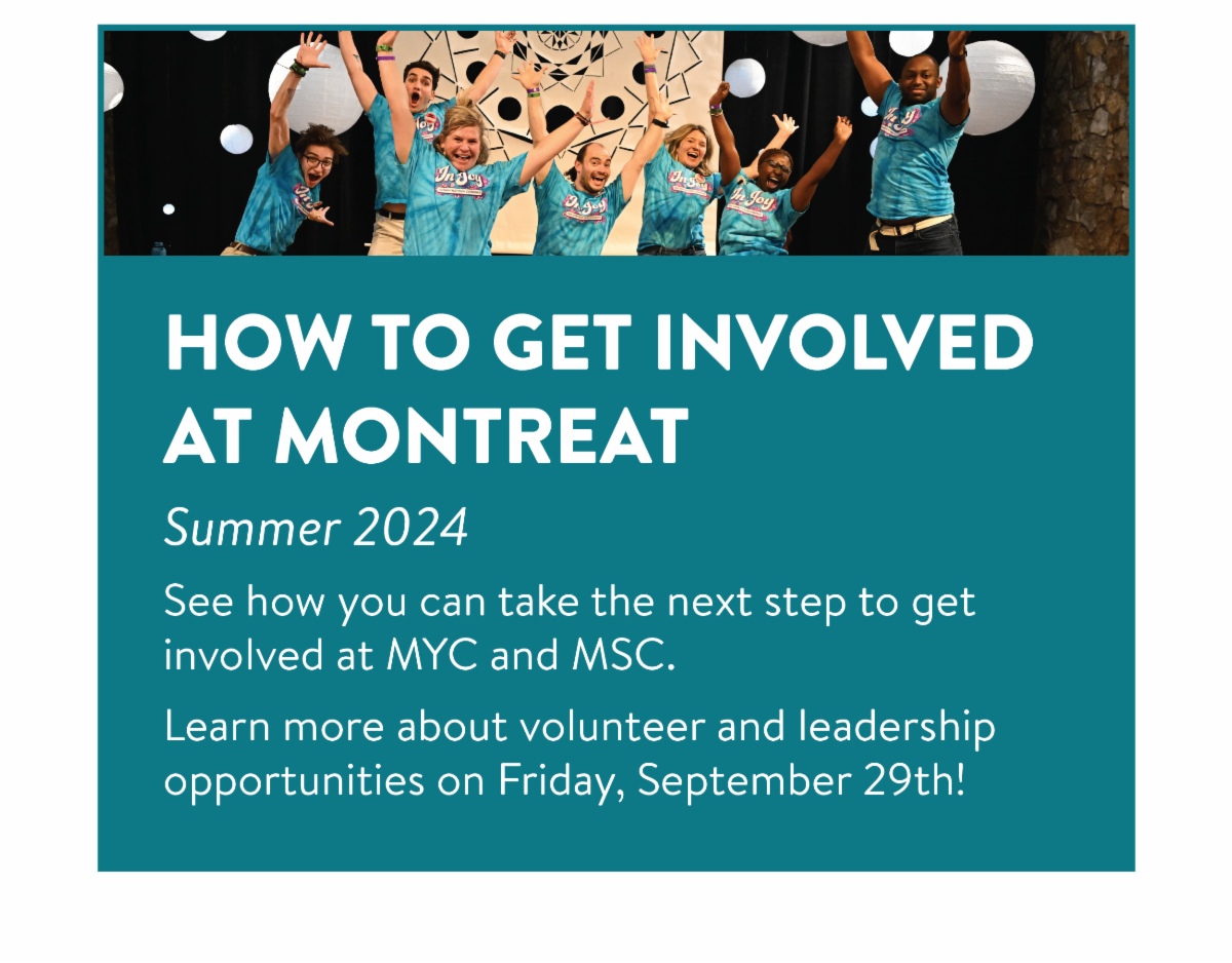 How to get involved at Montreat - Summer 2024 See how you can take the next step to get involved at MYC and MSC. Learn more about volunteer and leadership opportunities on Friday, September 29th!