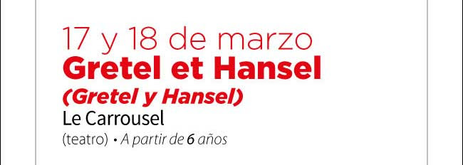 17 y 18 de marzo. Gretel et Hansel ( Gretel y Hansel) Le Carrousel ( Teatro) A partir de 6 años