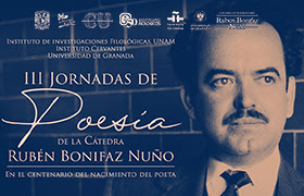 III Jornadas de Poesía de la Cátedra Rubén Bonifaz Nuño. En el centenario del nacimiento del poeta. Cátedra Extraordinaria Rubén Bonifaz Nuño.