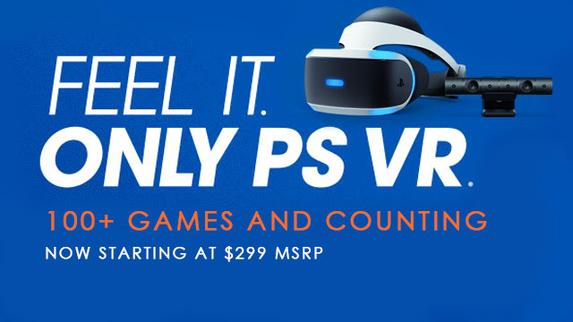 FEEL IT. ONLY PS VR. 100+ GAMES AND COUNTING Now Starting at $200 MSRP