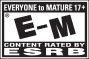 EVERYONE to MATURE 17+ | E-M® | CONTENT RATED BY ESRB