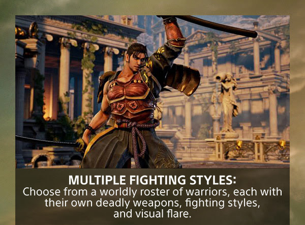 Multiple Fighting Styles: Choose from a worldly roster of warriors, each with their own deadly weapons, fighting styles, and visual flare.