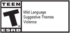 TEEN | T | ESRB | Mild Language - Suggestive Themes - Violence