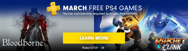 MARCH FREE PS4 GAMES | Active membership required to access free content. | LEARN MORE | Bloodborne | Ratchet & Clank | Rated E10+ - M 