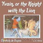 Yvain, or the Knight with the Lion by Chretien de
      Troyes
