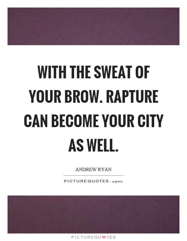 List 27 wise famous quotes about andrew ryan: With The Sweat Of Your Brow Rapture Can Become Your City Picture Quotes