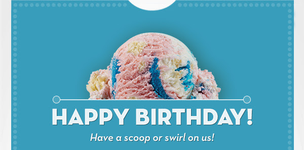 HAPPY BIRTHDAY! Have a scoop or swirl on us!