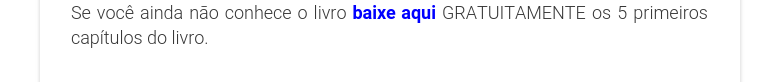 Se você ainda não conhece o livro baixe aqui GRATUITAMENTE os 5 primeiros capítulos do livro.