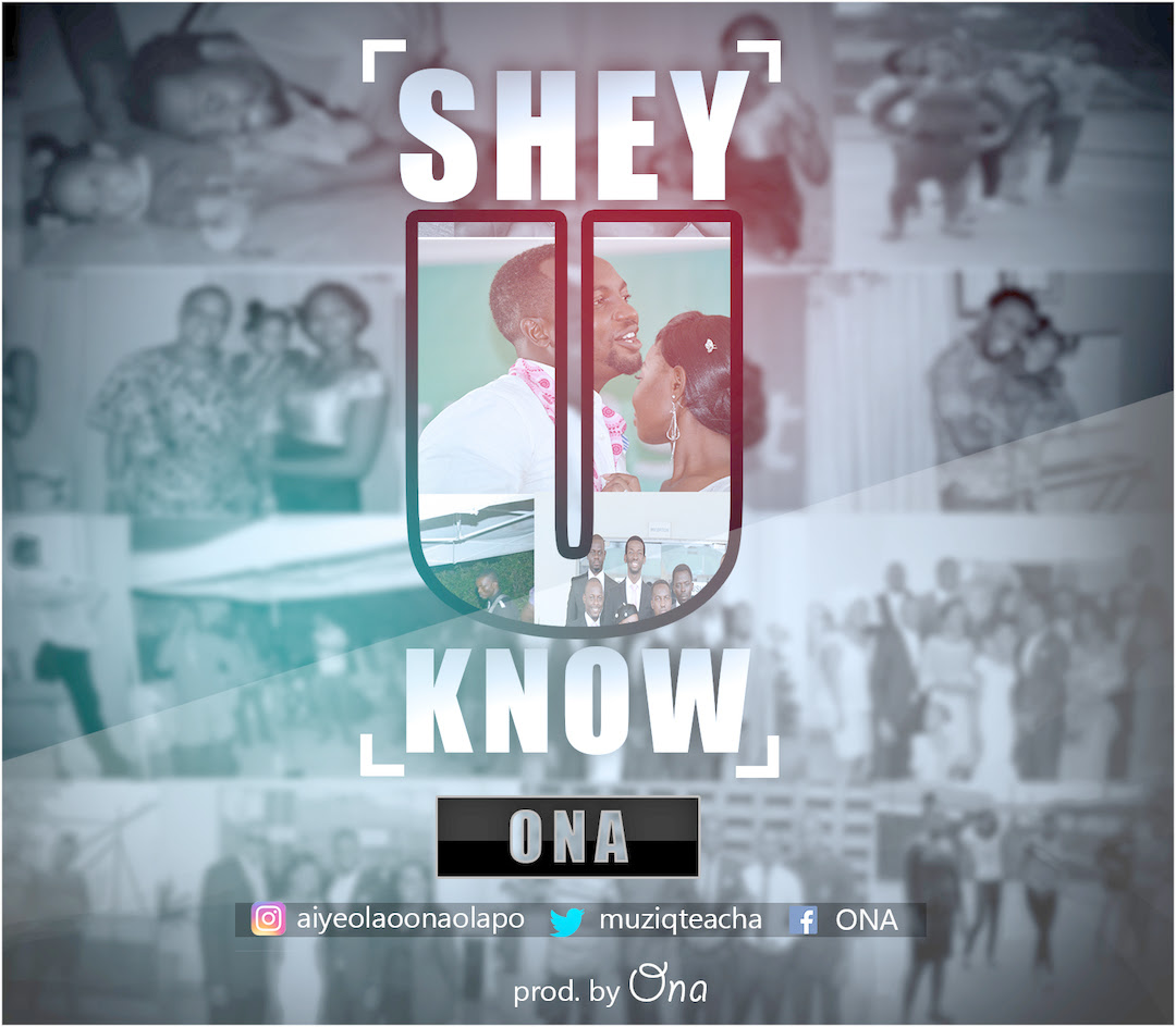 SHEY U KNOW - Ona [@muziqteacha] (produced by Ona)