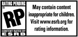 RATING PENDING | RP | ESRB May contain content inappropriate for children. Visit www.esrb.org for rating information.