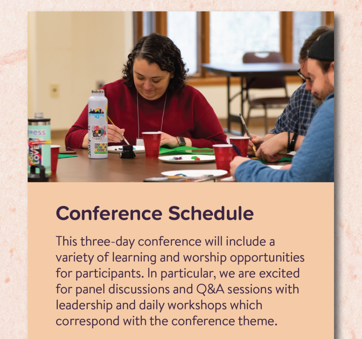 Conference Schedule - This three-day conference will include a variety of learning and worship opportunities for participants. In particular, we are excited for panel discussions and Q&A sessions with leadership and daily workshops which correspond with the conference theme.  