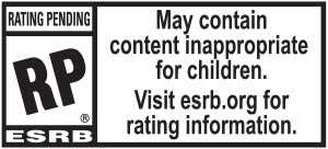 RATING PENDING | RP® | ESRB | May contain content inappropriate for children. Visit esrb.org for rating information.