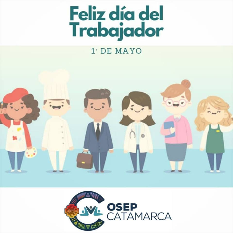 Como cada año, el primero de mayo se celebra el día del trabajador y queremos felicitar a todas las personas que día a día se esfuerzan en realizar su trabajo con altos estándares de calidad, dando lo mejor de sí. Feliz Dia Del Trabajador Para Todos Nuestros Companeros Y Afiliados Osep Catamarca