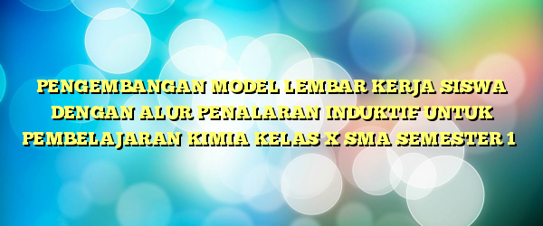 Penalaran induktif adalah pemikiran tentang sebuah penarikan kesimpulan yang bersifat umum dari pengetahuan ataupun fakta. Pengembangan Model Lembar Kerja Siswa Dengan Alur Penalaran Induktif Untuk Pembelajaran Kimia Kelas X Sma Semester 1 Kimia Fmipa Um
