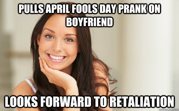 A nigerian lady has cried out after she landed in trouble while trying to participate in the viral 'april fool' day. Pulls April Fools Day Prank On Boyfriend Looks Forward To Retaliation Misc Quickmeme