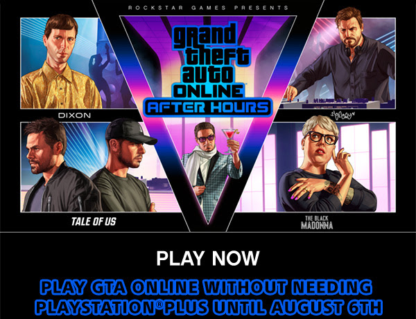 ROCKSTAR GAMES PRESENTS | GRAND THEFT AUTO ONLINE AFTER HOURS | PLAY NOW | PLAY GTA ONLINE WITHOUT NEEDING PLAYSTATION(R)PLUS UNTIL AUGUST 6TH